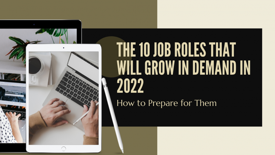 The 10 Job Roles That Will Grow in Demand in 2022 and How to Prepare for Them