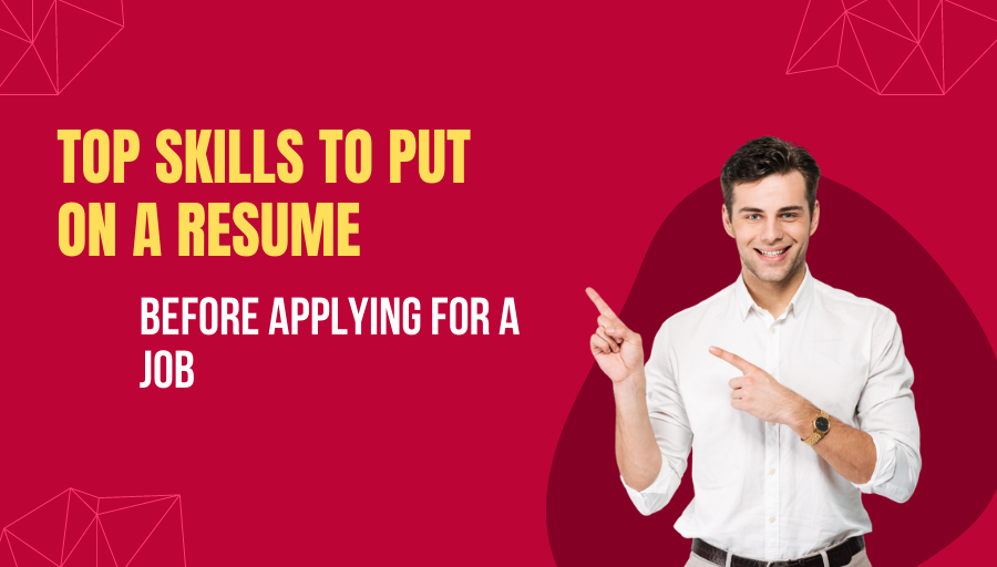 Top skills to put on a resume before applying for the job.